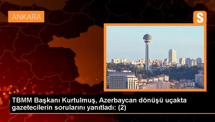 TBMM Başkanı Kurtulmuş, Azerbaycan dönüşü uçakta gazetecilerin sorularını yanıtladı: (2)