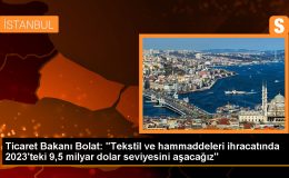 Ticaret Bakanı: Tekstil ve hammadde ihracatında artış var